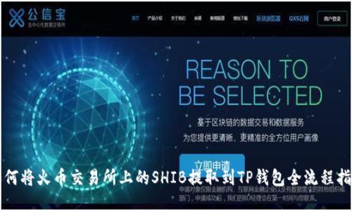如何将火币交易所上的SHIB提取到TP钱包全流程指南