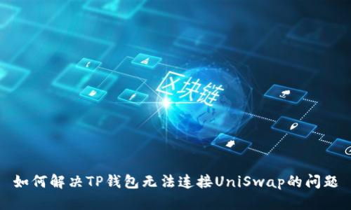 如何解决TP钱包无法连接UniSwap的问题