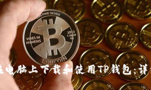 如何在电脑上下载和使用TP钱包：详细教程