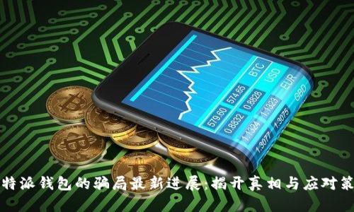 比特派钱包的骗局最新进展：揭开真相与应对策略