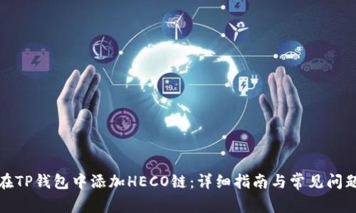 如何在TP钱包中添加HECO链：详细指南与常见问题解答