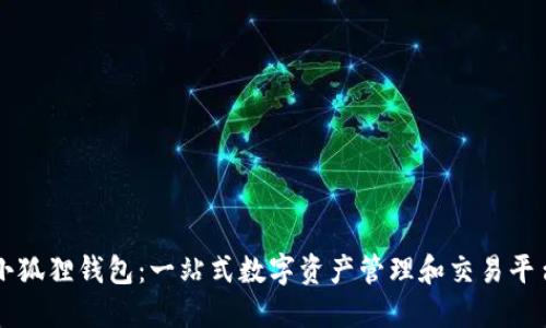 小狐狸钱包：一站式数字资产管理和交易平台