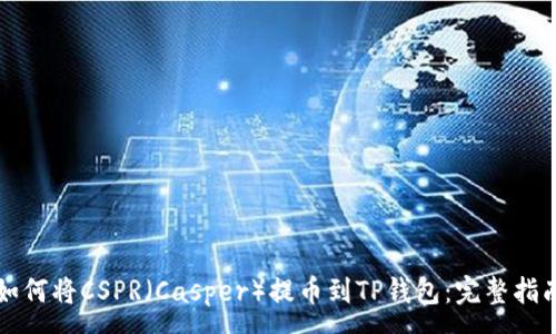 :
如何将CSPR（Casper）提币到TP钱包：完整指南