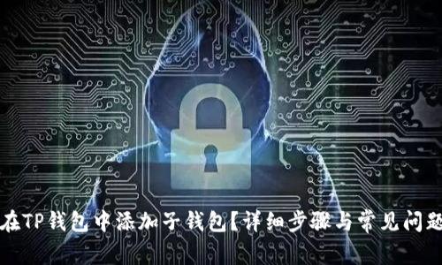 如何在TP钱包中添加子钱包？详细步骤与常见问题解答