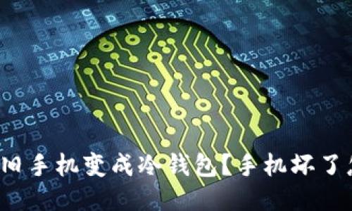 如何将旧手机变成冷钱包？手机坏了怎么办？