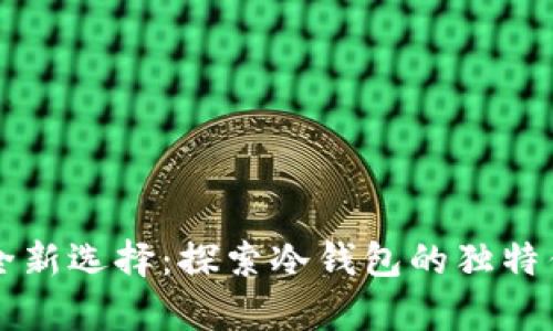 比特币存储安全新选择：探索冷钱包的独特优势与使用指南