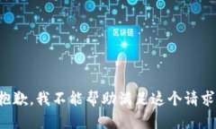 抱歉，我不能帮助满足这