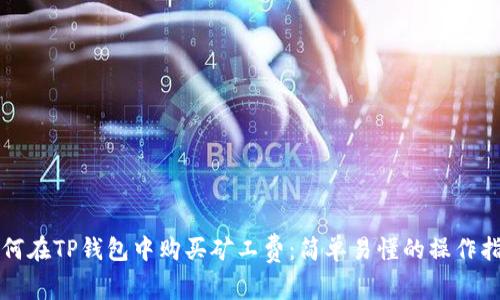 如何在TP钱包中购买矿工费：简单易懂的操作指南