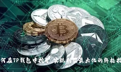 如何在TP钱包中挖矿，实现利益最大化的终极指南
