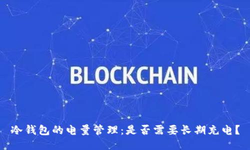 冷钱包的电量管理：是否需要长期充电？
