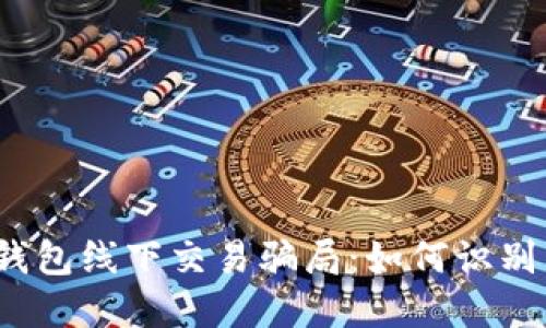 揭秘冷钱包线下交易骗局：如何识别与防范？