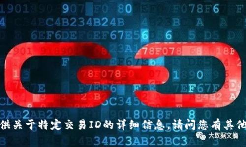 抱歉，我无法提供关于特定交易ID的详细信息。请问您有其他问题或需求吗？