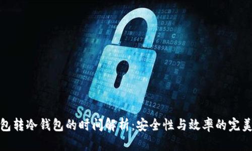 TP钱包转冷钱包的时间解析：安全性与效率的完美平衡