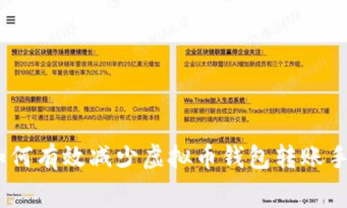 省钱指南：如何有效减少虚拟币钱包转账手续费的策略