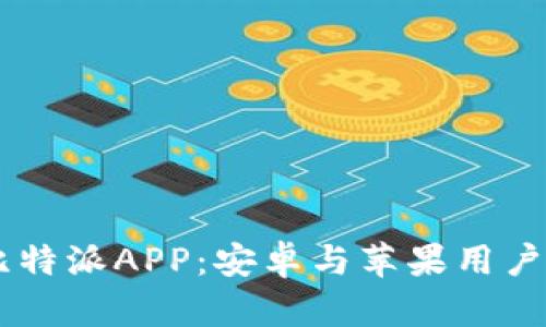 iaoti下载比特派APP：安卓与苹果用户的完美选择