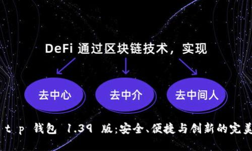 探索 t p 钱包 1.39 版：安全、便捷与创新的完美结合