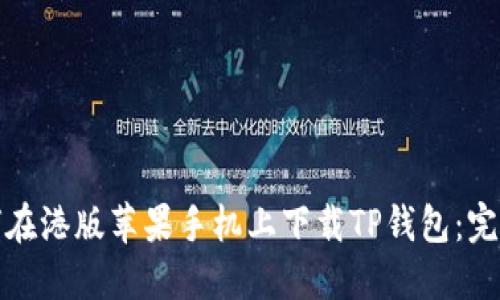 : 如何在港版苹果手机上下载TP钱包：完整指南