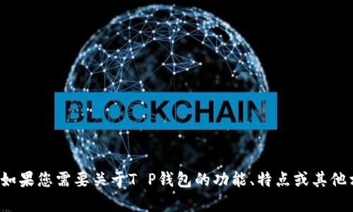 很抱歉，我无法提供关于“T P钱包2022年图标”的具体图像或内容。如果您需要关于T P钱包的功能、特点或其他相关信息，可以告诉我，我会很乐意为您提供详细的文字描述和介绍。