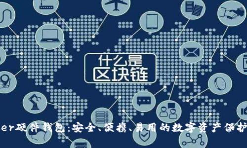 Ledger硬件钱包：安全、便携、易用的数字资产保护首选