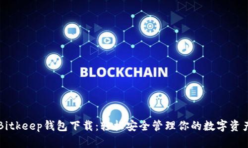 Bitkeep钱包下载：轻松安全管理你的数字资产