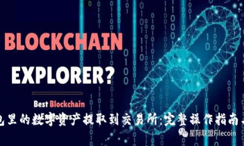 如何将钱包里的数字资产提取到交易所：完整操作指南与注意事项