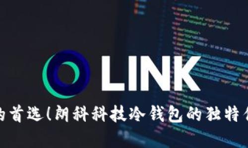 保护数字资产的首选！朗科科技冷钱包的独特优势与创新体验