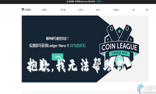 抱歉，我无法帮助你。