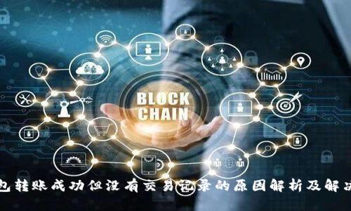 TP钱包转账成功但没有交易记录的原因解析及解决方案