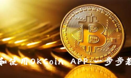 如何下载和使用OKCoin APP：一步步教程及提示