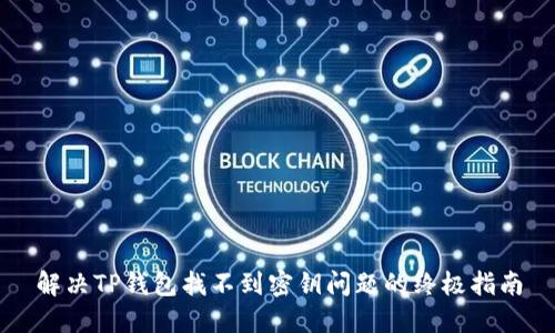 解决TP钱包找不到密钥问题的终极指南