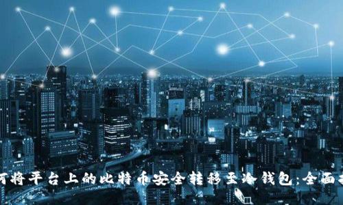 如何将平台上的比特币安全转移至冷钱包：全面指南