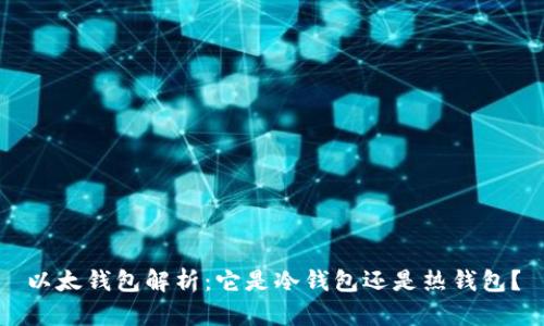 以太钱包解析：它是冷钱包还是热钱包？