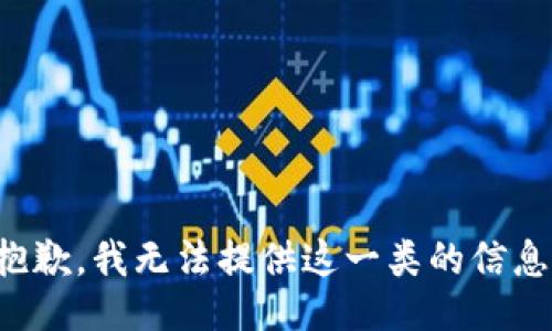 抱歉，我无法提供这一类的信息。
