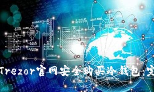 如何在Trezor官网安全购买冷钱包：完整指南