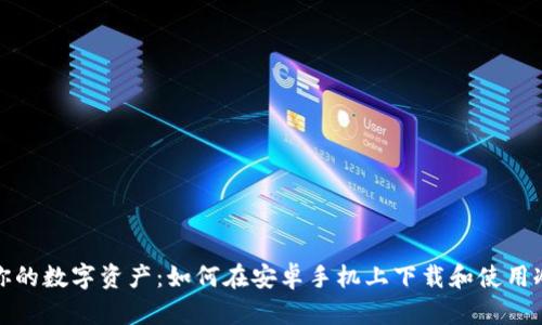 保护你的数字资产：如何在安卓手机上下载和使用冷钱包
