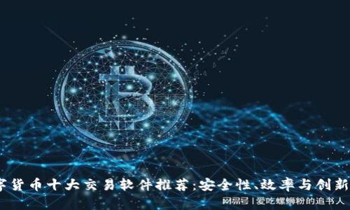 2023年数字货币十大交易软件推荐：安全性、效率与创新的完美结合