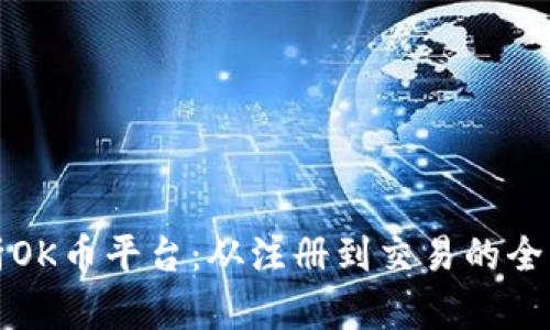 全面解析OK币平台：从注册到交易的全流程教学