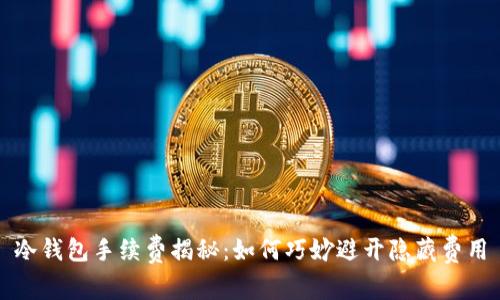 冷钱包手续费揭秘：如何巧妙避开隐藏费用