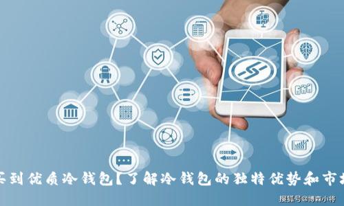 如何买到优质冷钱包？了解冷钱包的独特优势和市场趋势