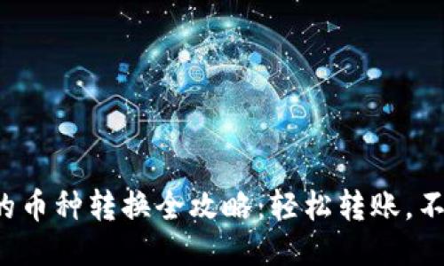 TP钱包的币种转换全攻略：轻松转账，不再烦恼！
