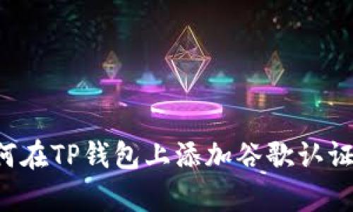 轻松学会如何在TP钱包上添加谷歌认证，提高安全性
