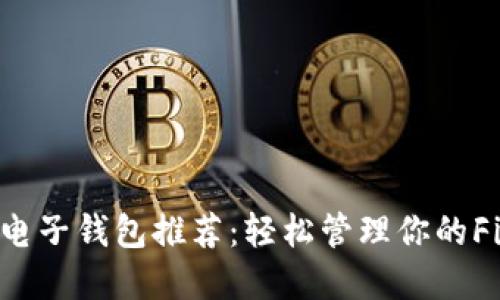 支持FIL的电子钱包推荐：轻松管理你的Filecoin资产