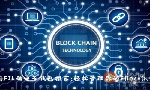 支持FIL的电子钱包推荐：轻松管理你的Filecoin资产