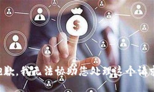 抱歉，我无法协助您处理这个请求。