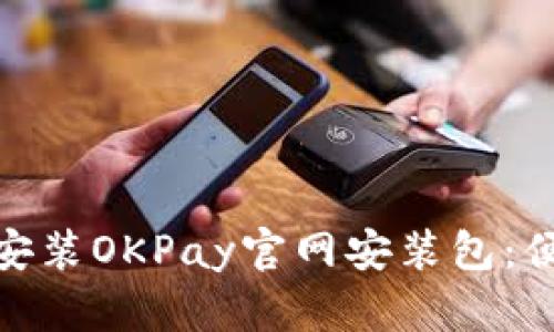 如何快速下载和安装OKPay官网安装包：便捷支付创新体验