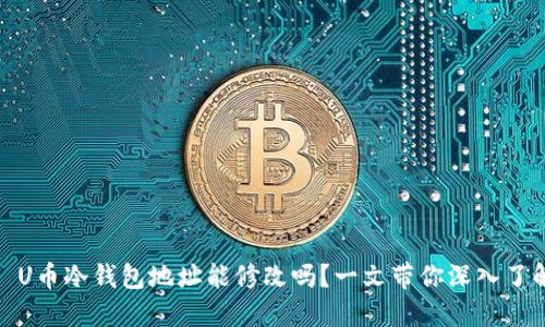 : U币冷钱包地址能修改吗？一文带你深入了解