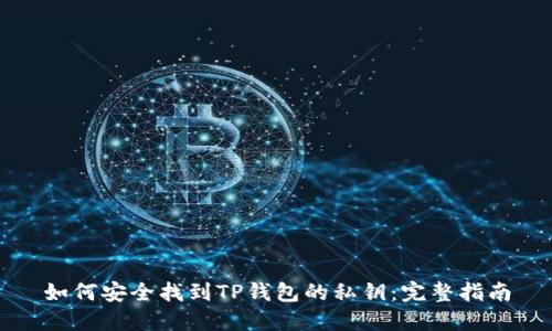 如何安全找到TP钱包的私钥：完整指南