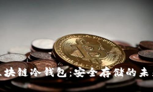 揭秘区块链冷钱包：安全存储的未来之选
