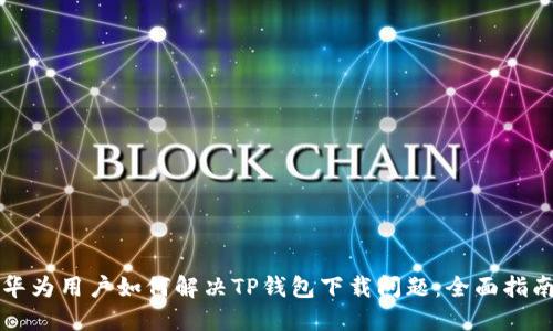 华为用户如何解决TP钱包下载问题：全面指南