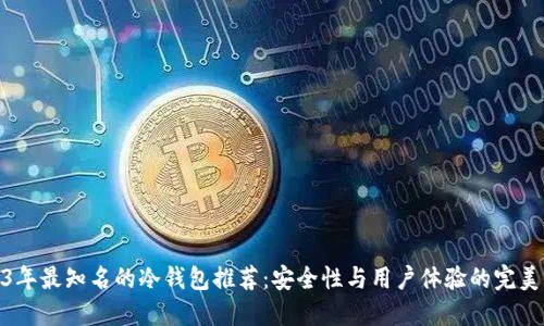 2023年最知名的冷钱包推荐:安全性与用户体验的完美结合